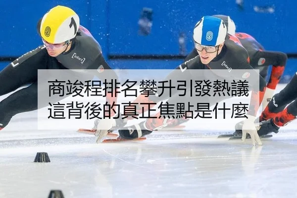 商竣程排名攀升引發熱議 這背後的真正焦點是什麼